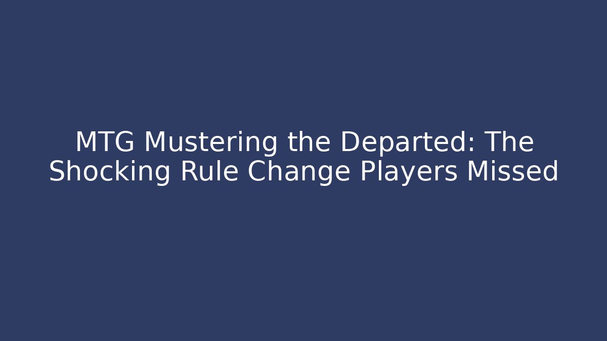MTG Mustering the Departed: The Shocking Rule Change Players Missed