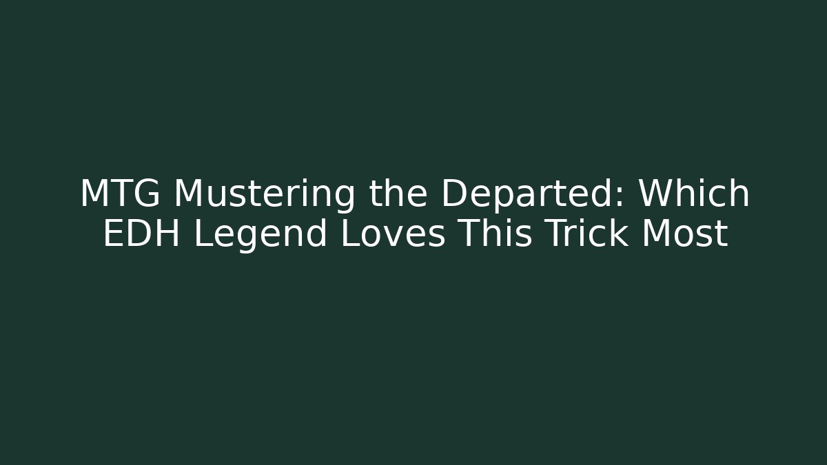 MTG Mustering the Departed: Which EDH Legend Loves This Trick Most