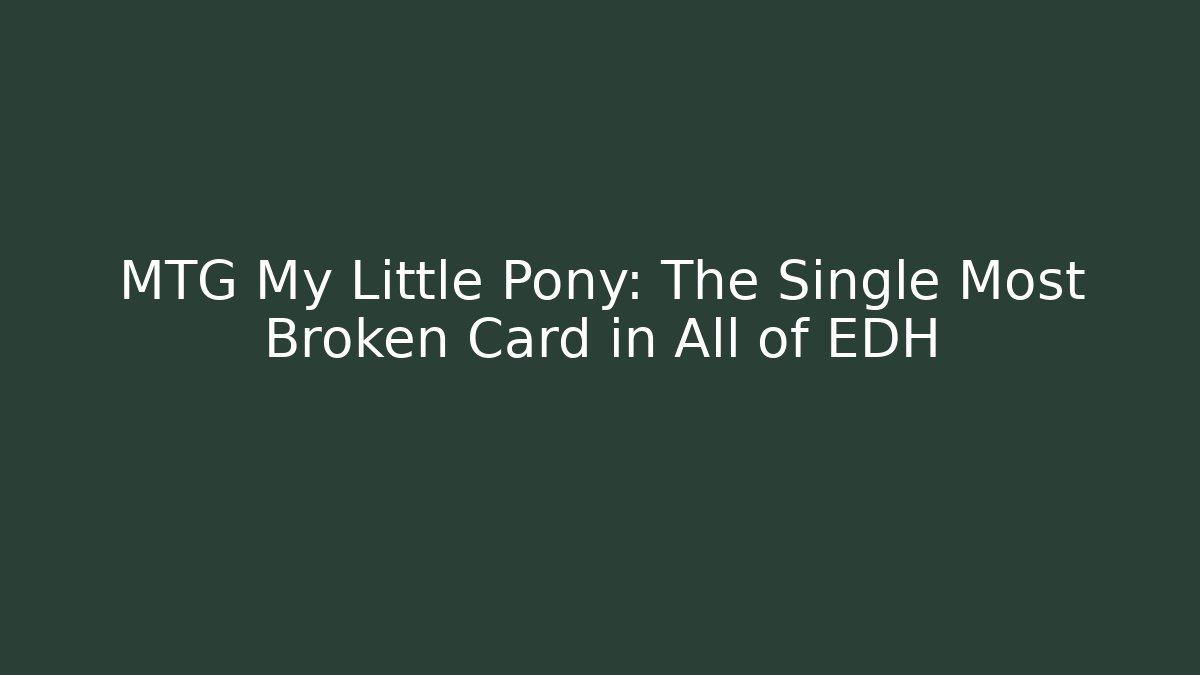 MTG My Little Pony: The Single Most Broken Card in All of EDH