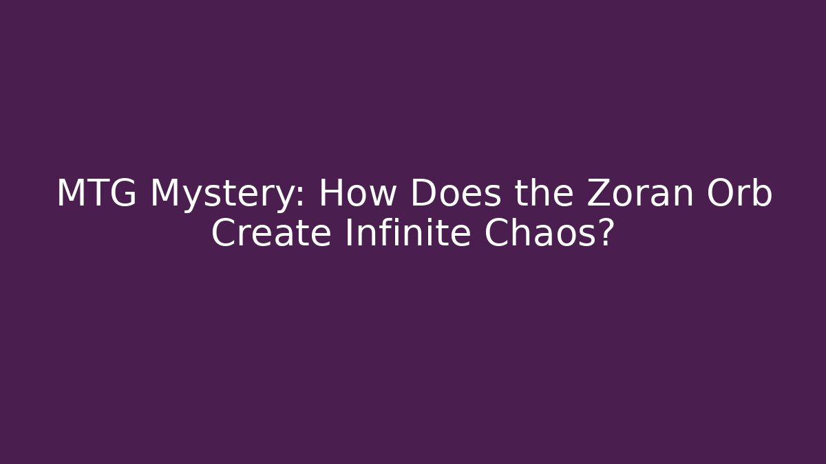 MTG Mystery: How Does the Zoran Orb Create Infinite Chaos? - Critter Realm