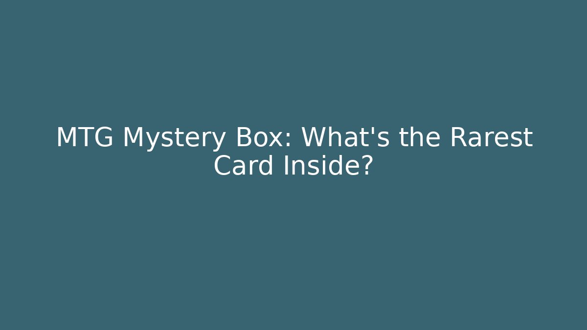 MTG Mystery Box: What’s the Rarest Card Inside?