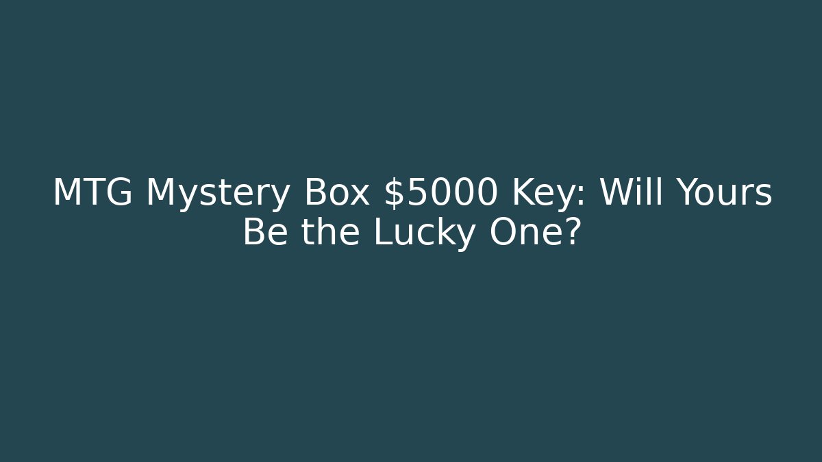 MTG Mystery Box $5000 Key: Will Yours Be the Lucky One?