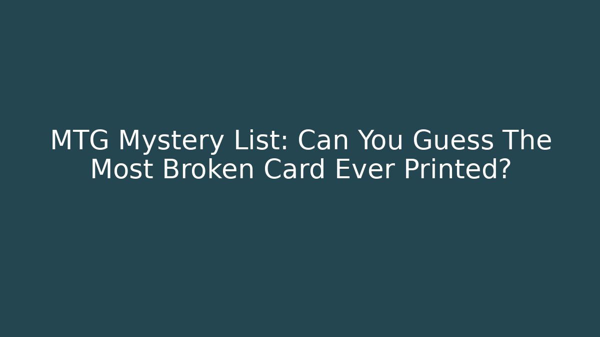 MTG Mystery List: Can You Guess The Most Broken Card Ever Printed?