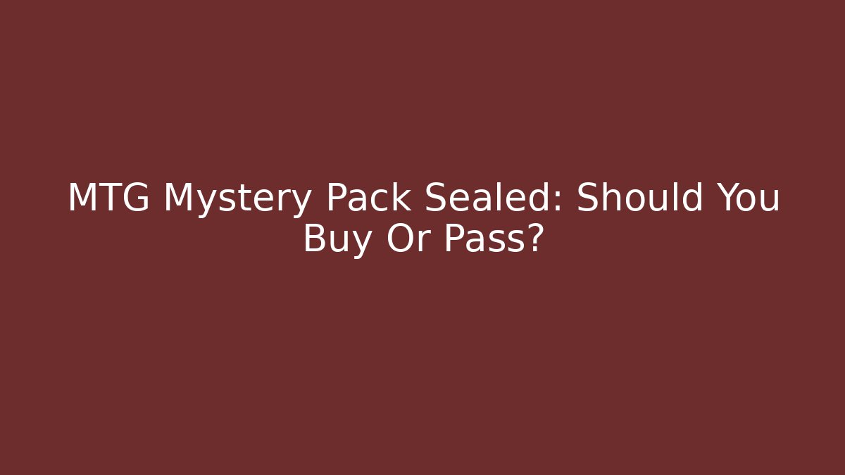 MTG Mystery Pack Sealed: Should You Buy Or Pass?