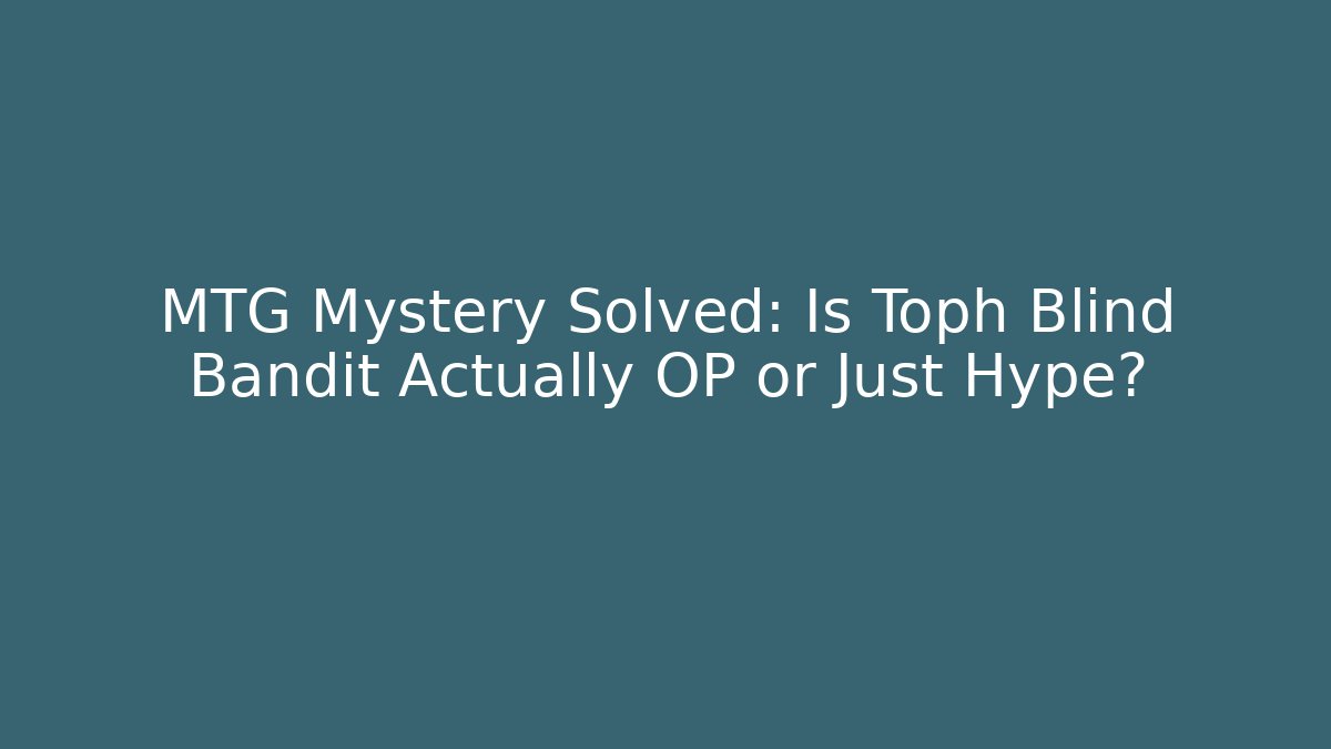 MTG Mystery Solved: Is Toph Blind Bandit Actually OP or Just Hype?