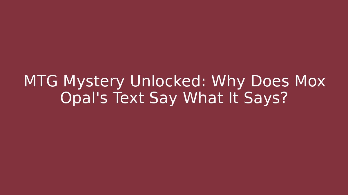 MTG Mystery Unlocked: Why Does Mox Opal's Text Say What It Says?
