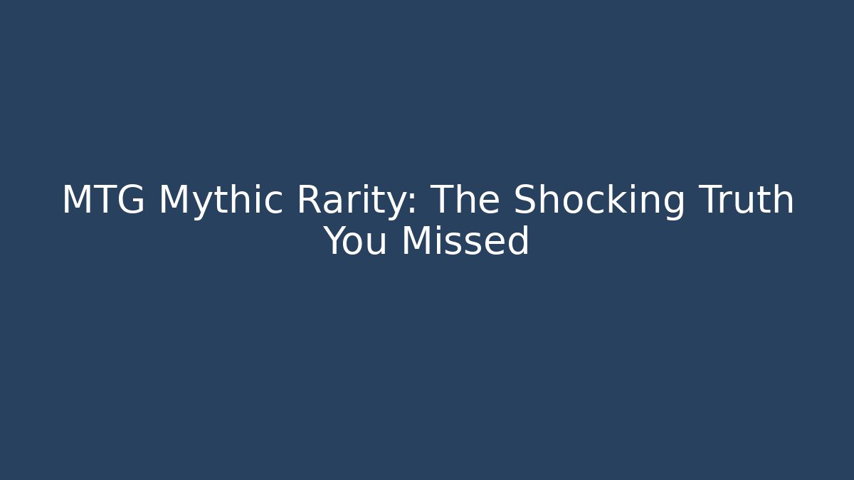 MTG Mythic Rarity: The Shocking Truth You Missed