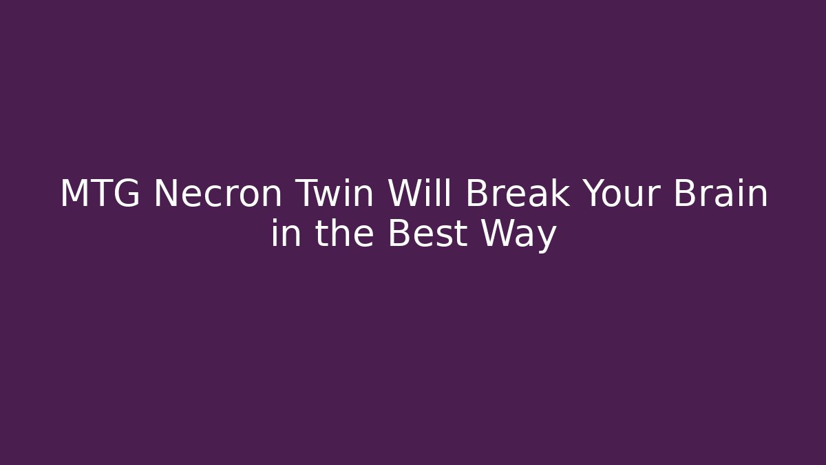 MTG Necron Twin Will Break Your Brain in the Best Way