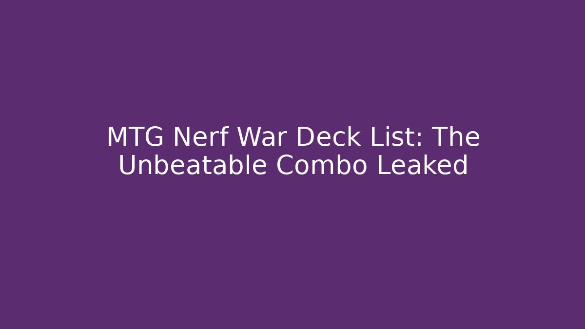 MTG Nerf War Deck List: The Unbeatable Combo Leaked