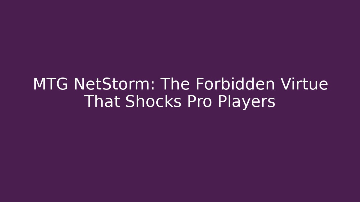 MTG NetStorm: The Forbidden Virtue That Shocks Pro Players