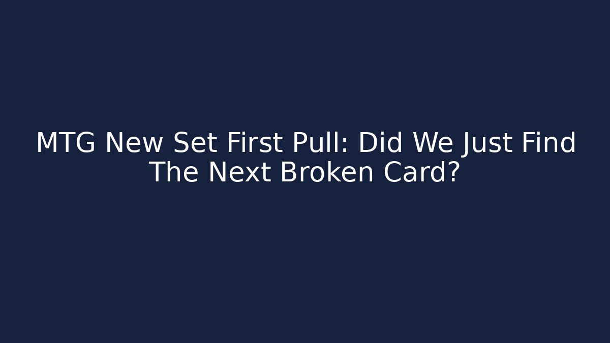 MTG New Set First Pull: Did We Just Find The Next Broken Card?