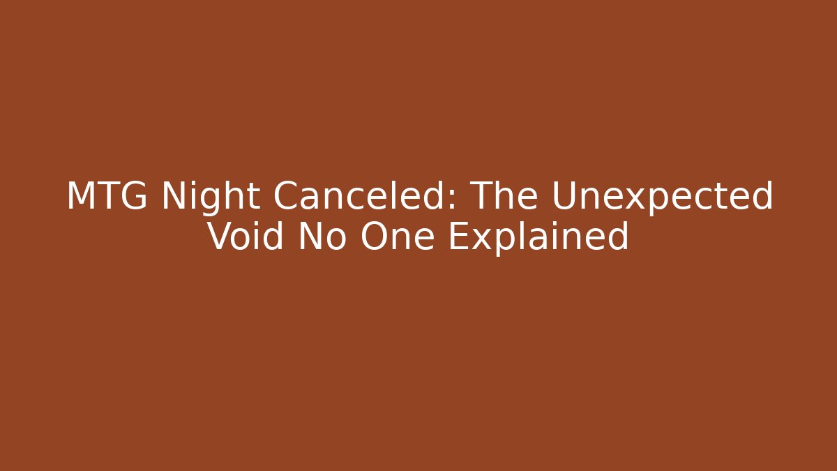 MTG Night Canceled: The Unexpected Void No One Explained