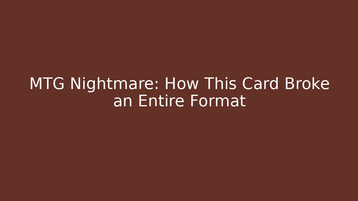 MTG Nightmare: How This Card Broke an Entire Format