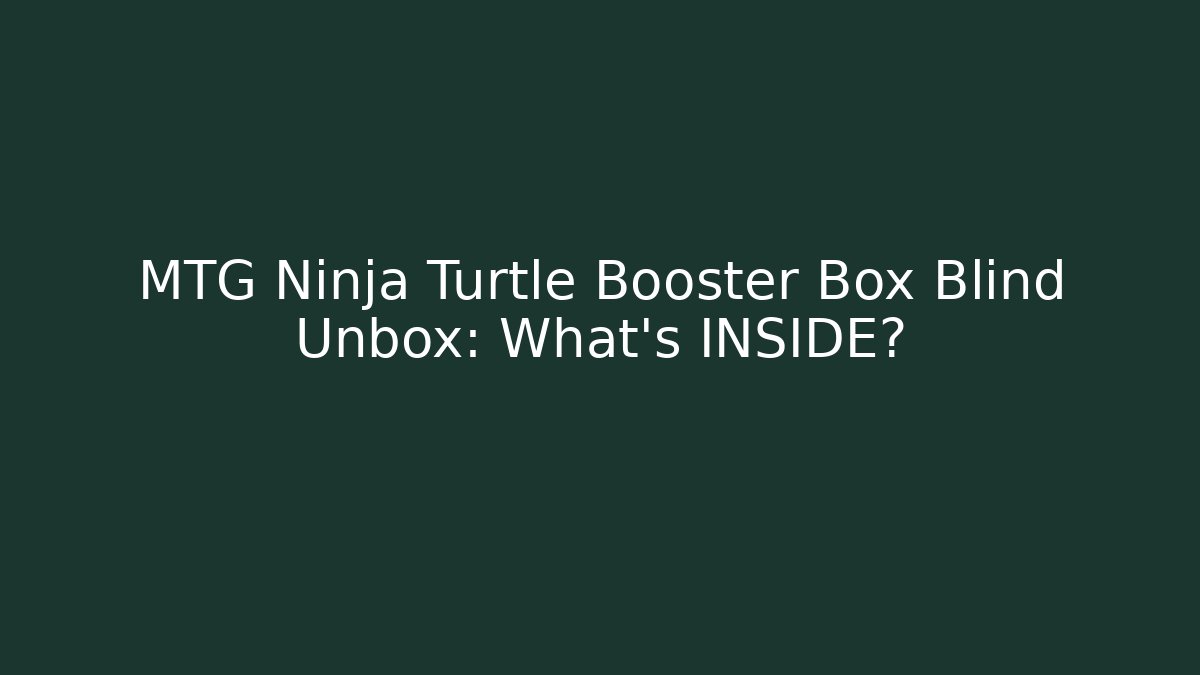 MTG Ninja Turtle Booster Box Blind Unbox: What's INSIDE?