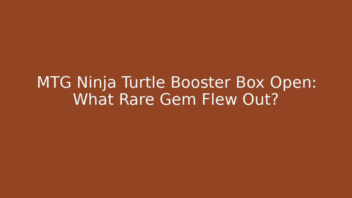 MTG Ninja Turtle Booster Box Open: What Rare Gem Flew Out?
