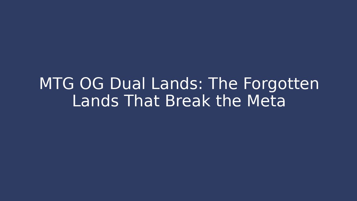 MTG OG Dual Lands: The Forgotten Lands That Break the Meta
