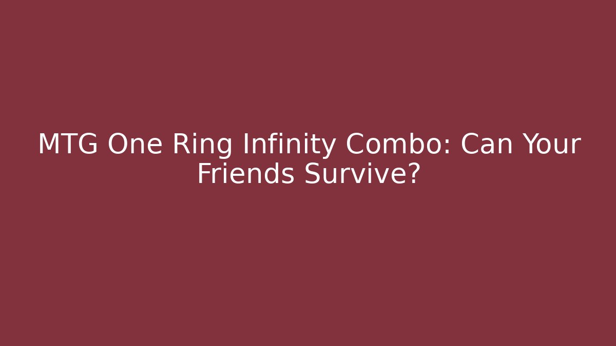 MTG One Ring Infinity Combo: Can Your Friends Survive? - Critter Realm