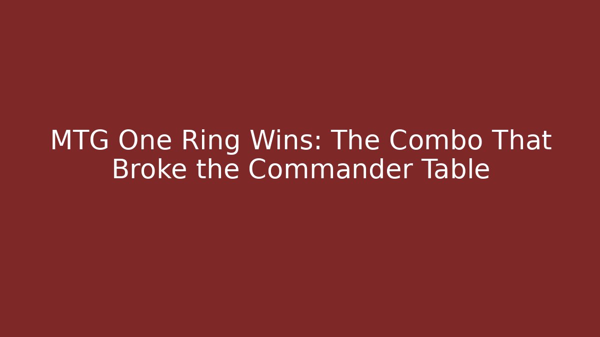 MTG One Ring Wins: The Combo That Broke the Commander Table