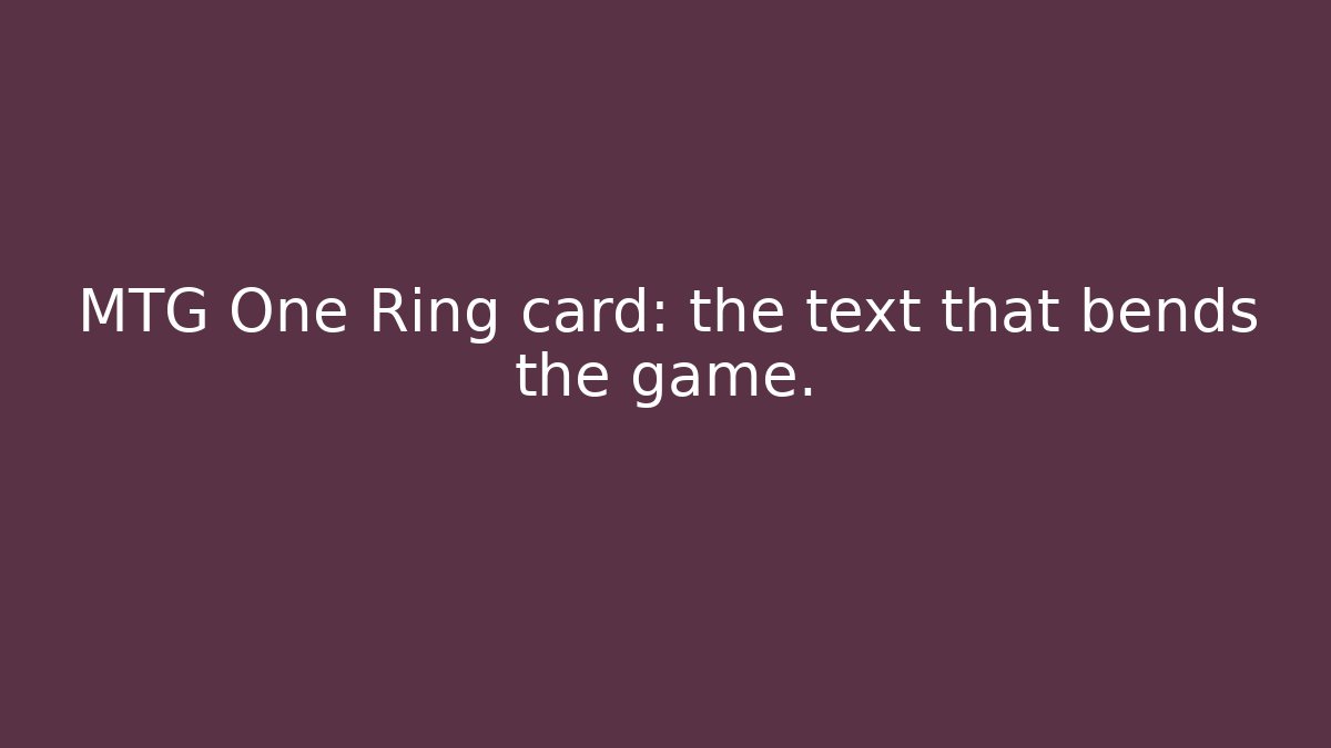 MTG One Ring card: the text that bends the game.