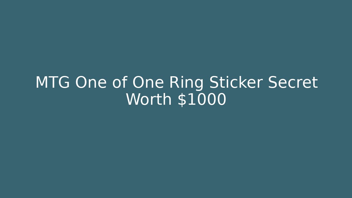 MTG One of One Ring Sticker Secret Worth $1000