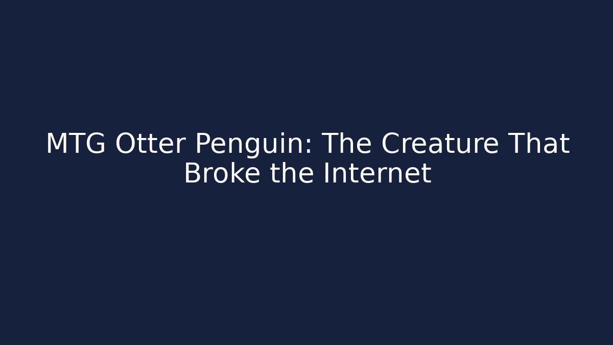 MTG Otter Penguin: The Creature That Broke the Internet