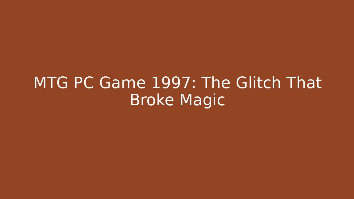 MTG PC Game 1997: The Glitch That Broke Magic