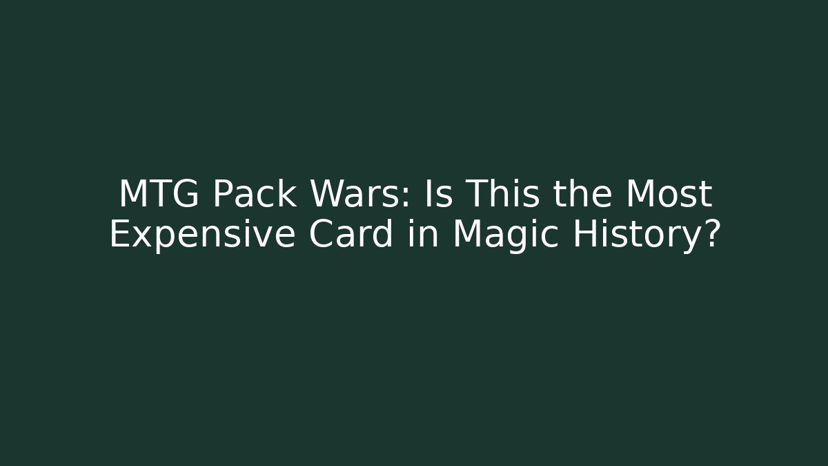 MTG Pack Wars: Is This the Most Expensive Card in Magic History?