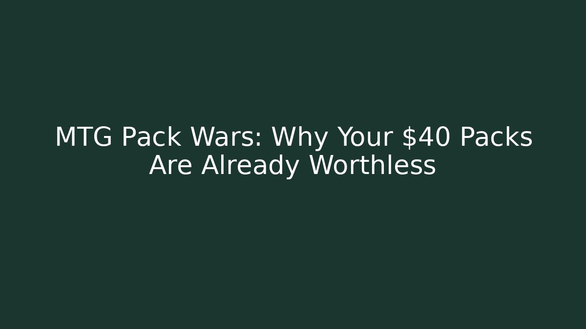 MTG Pack Wars: Why Your $40 Packs Are Already Worthless