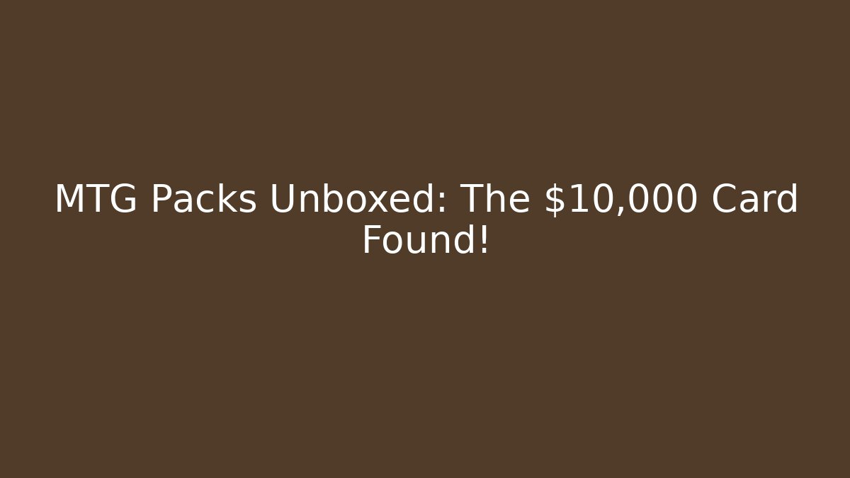 MTG Packs Unboxed: The $10,000 Card Found!