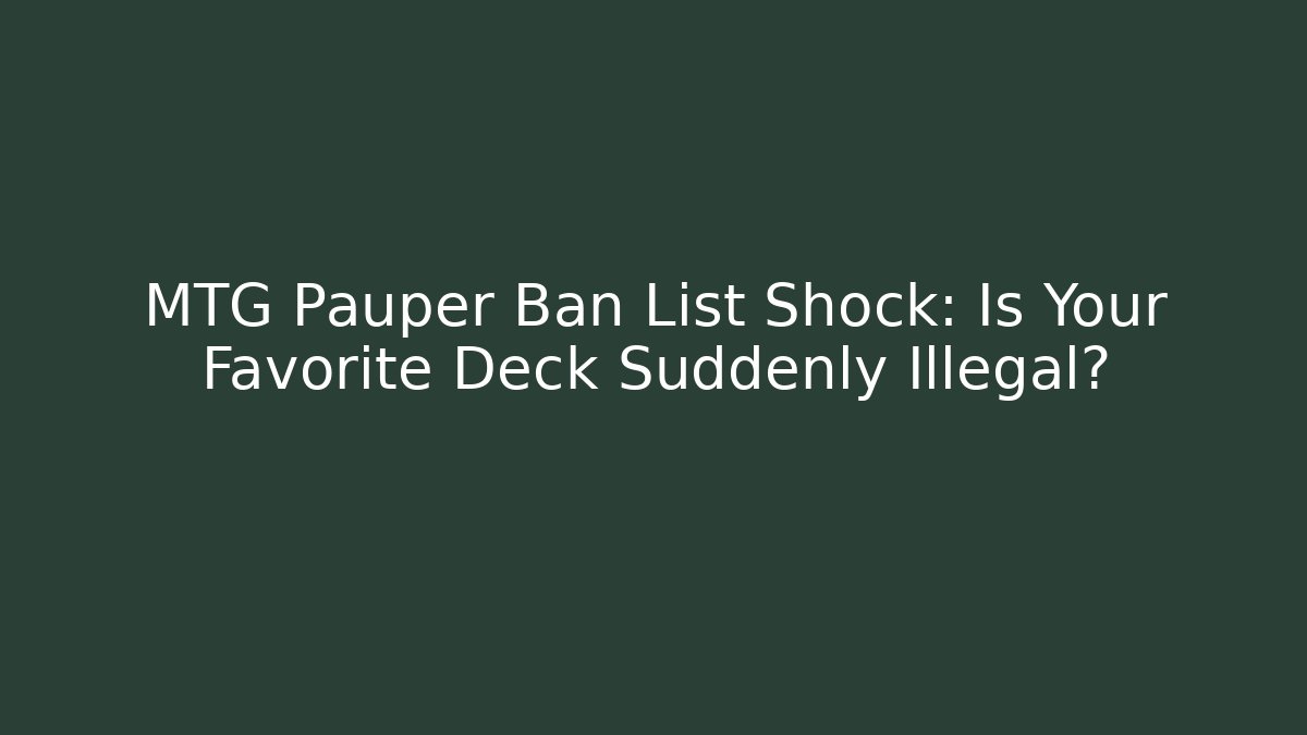 MTG Pauper Ban List Shock: Is Your Favorite Deck Suddenly Illegal? - Critter Realm