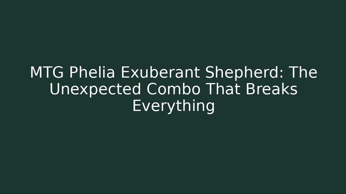 MTG Phelia Exuberant Shepherd: The Unexpected Combo That Breaks Everything - Critter Realm