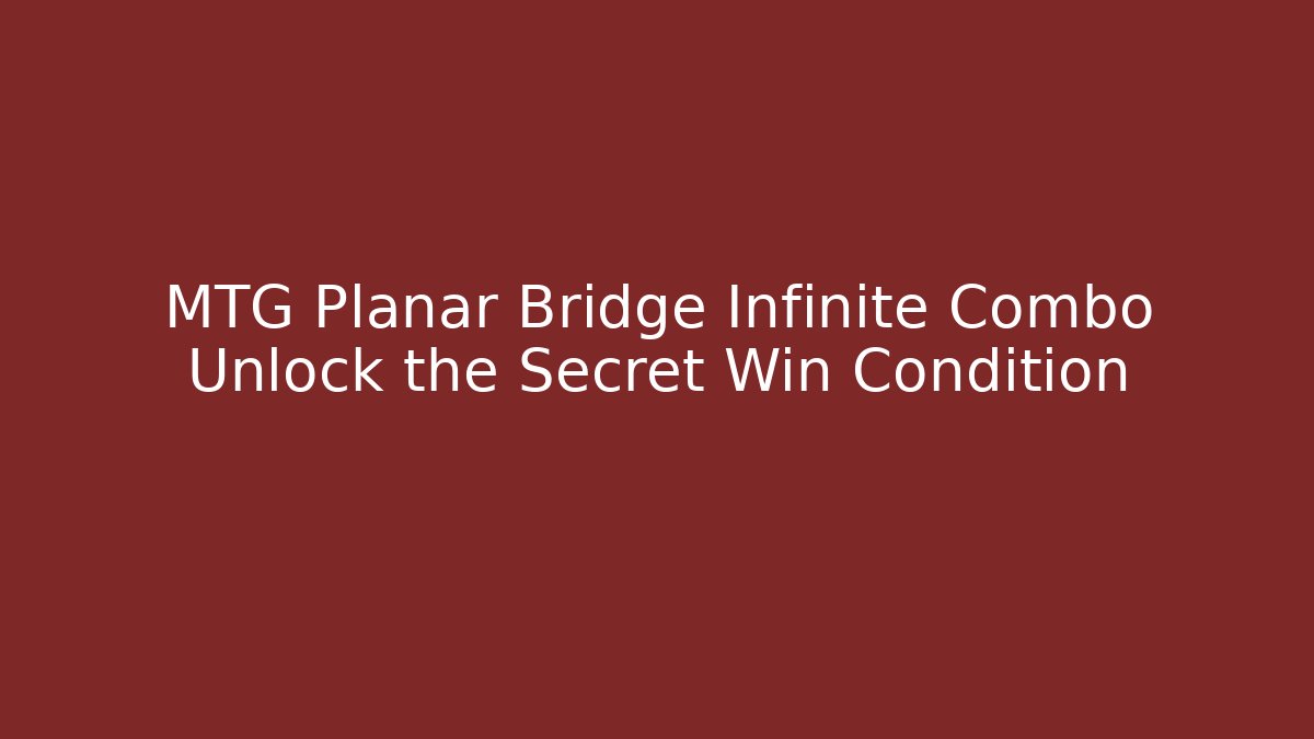 MTG Planar Bridge Infinite Combo Unlock the Secret Win Condition
