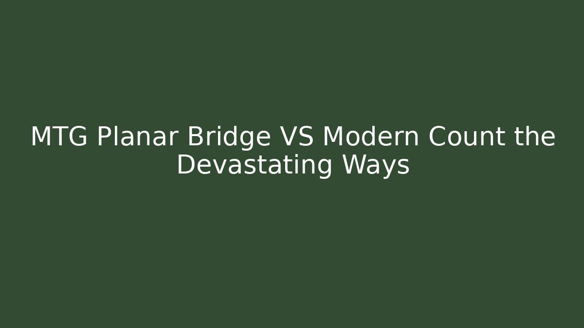 MTG Planar Bridge VS Modern Count the Devastating Ways