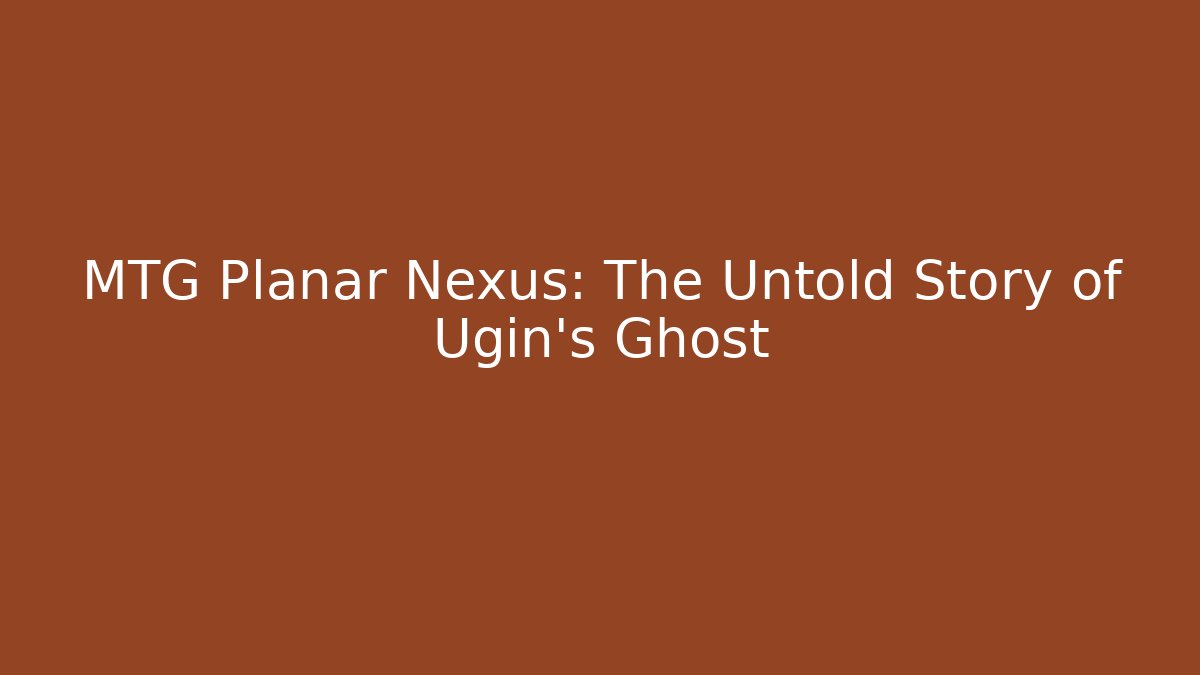 MTG Planar Nexus: The Untold Story of Ugin's Ghost