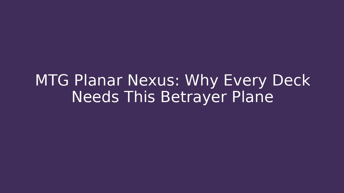 MTG Planar Nexus: Why Every Deck Needs This Betrayer Plane