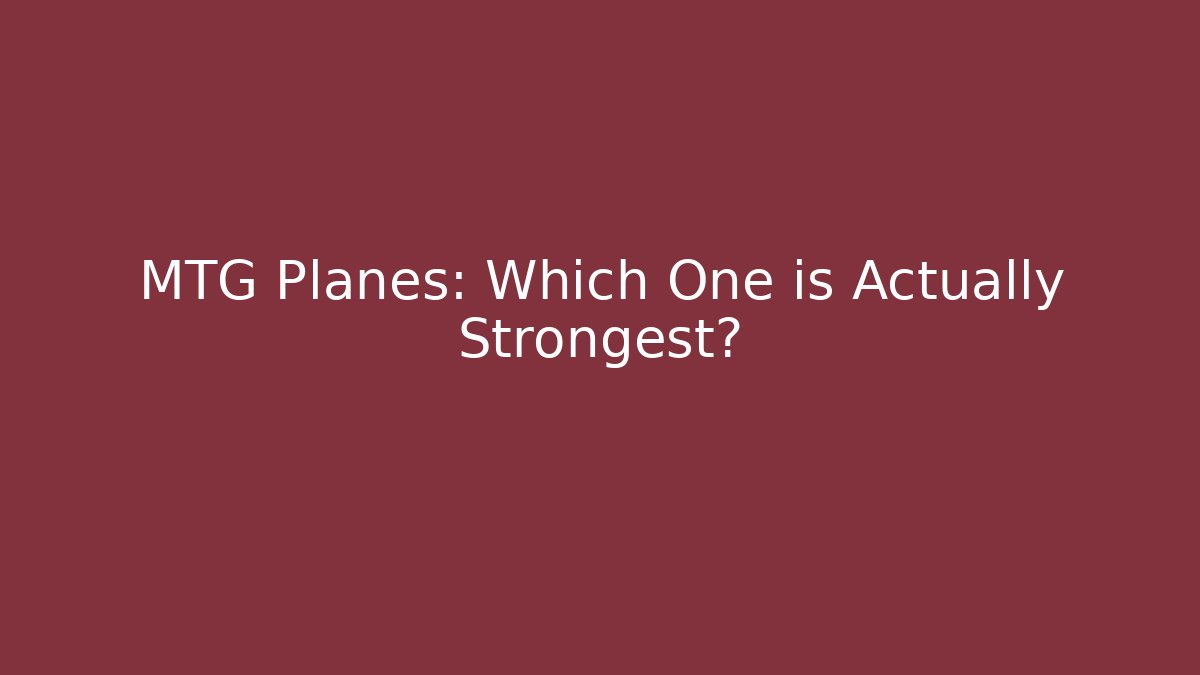 MTG Planes: Which One is Actually Strongest?