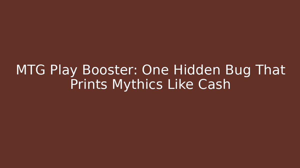 MTG Play Booster: One Hidden Bug That Prints Mythics Like Cash