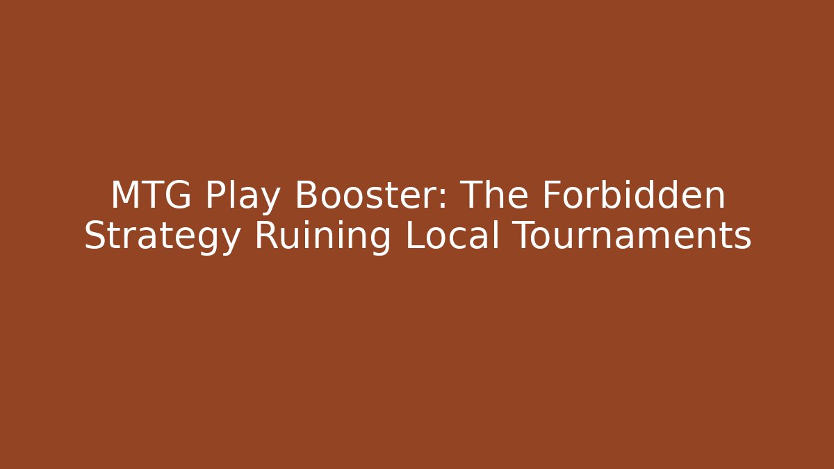 MTG Play Booster: The Forbidden Strategy Ruining Local Tournaments