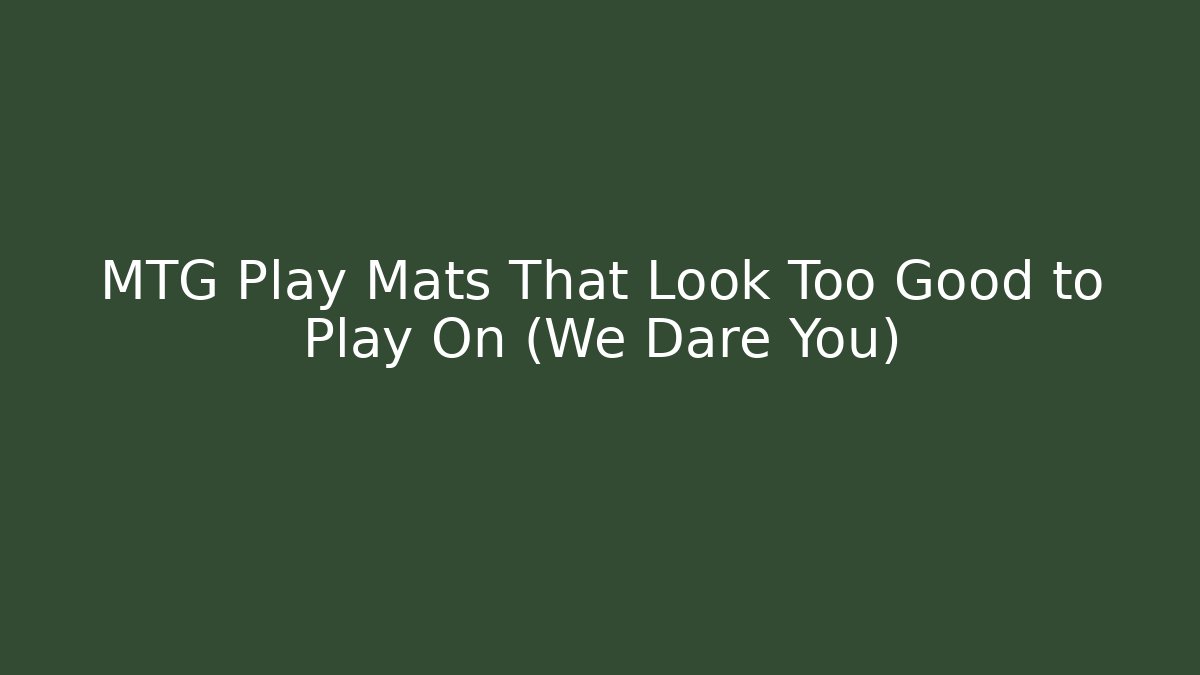 MTG Play Mats That Look Too Good to Play On (We Dare You)