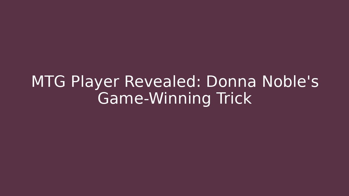 MTG Player Revealed: Donna Noble's Game-Winning Trick
