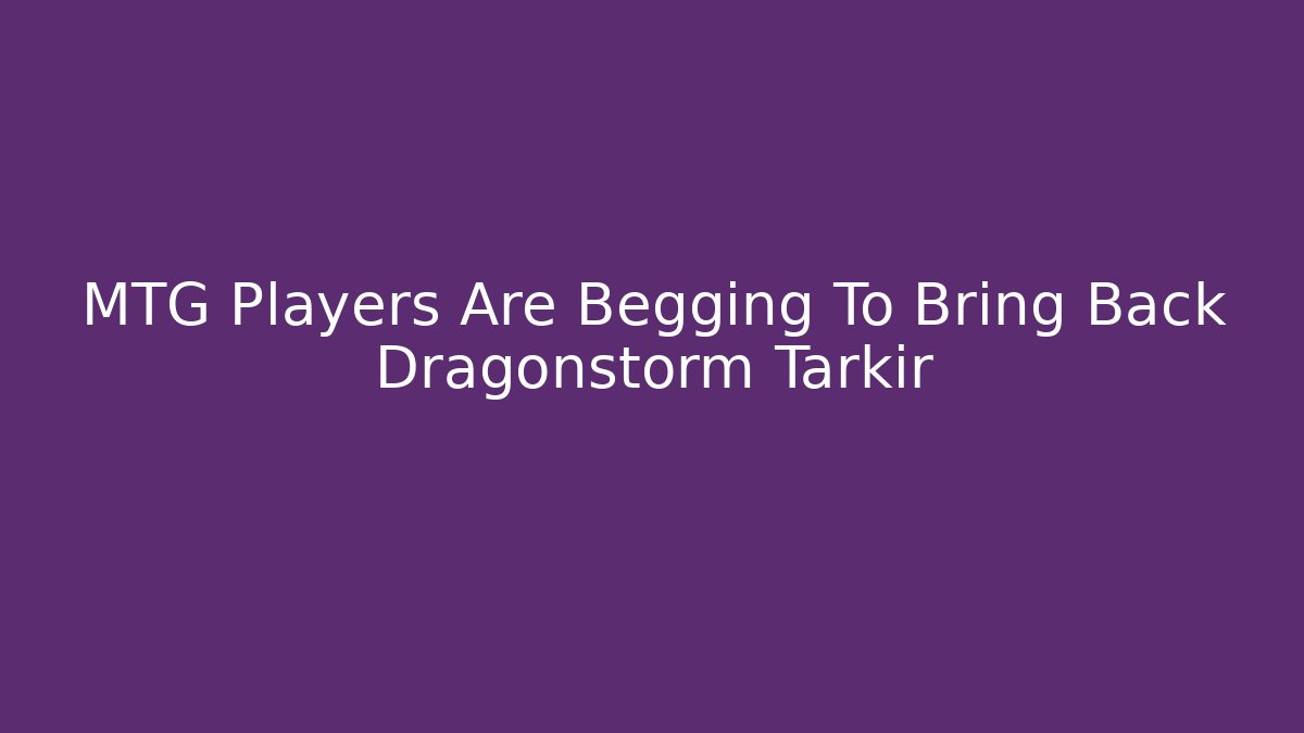 MTG Players Are Begging To Bring Back Dragonstorm Tarkir