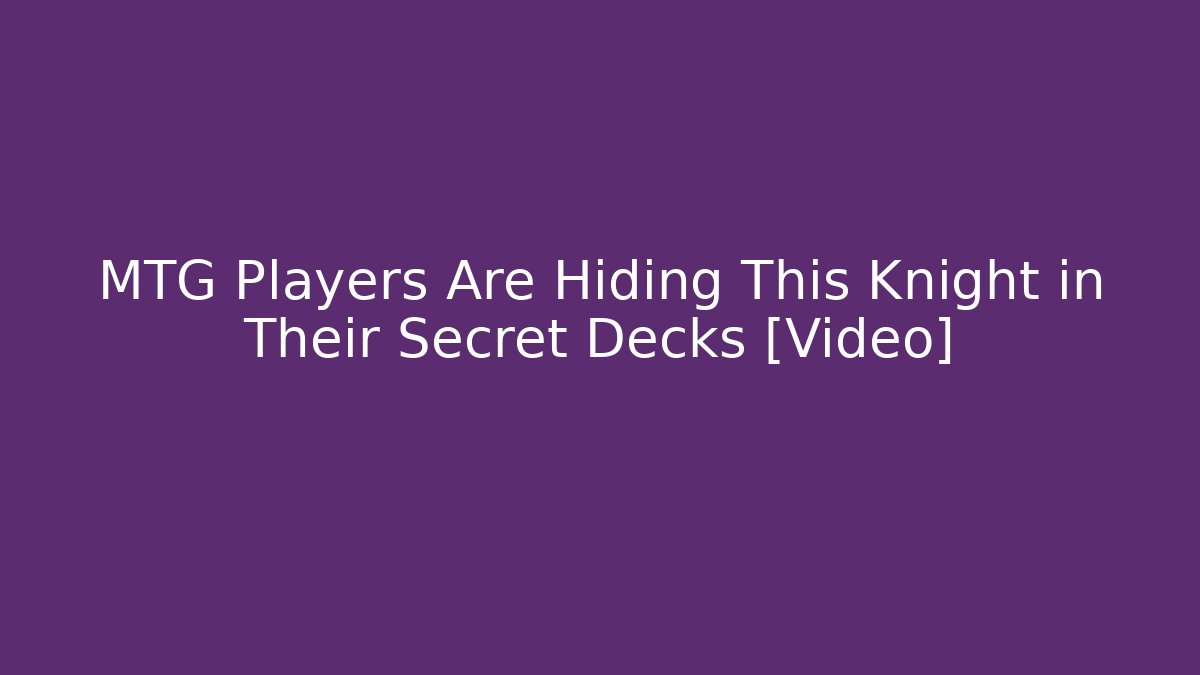 MTG Players Are Hiding This Knight in Their Secret Decks [Video]