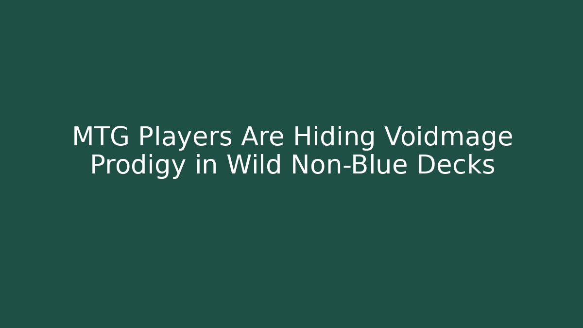 MTG Players Are Hiding Voidmage Prodigy in Wild Non-Blue Decks