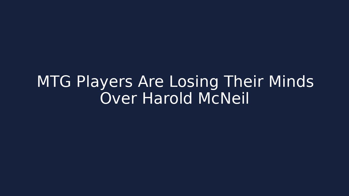 MTG Players Are Losing Their Minds Over Harold McNeil - Critter Realm