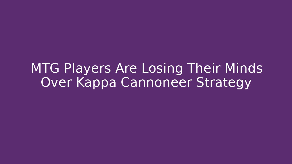 MTG Players Are Losing Their Minds Over Kappa Cannoneer Strategy - Critter Realm