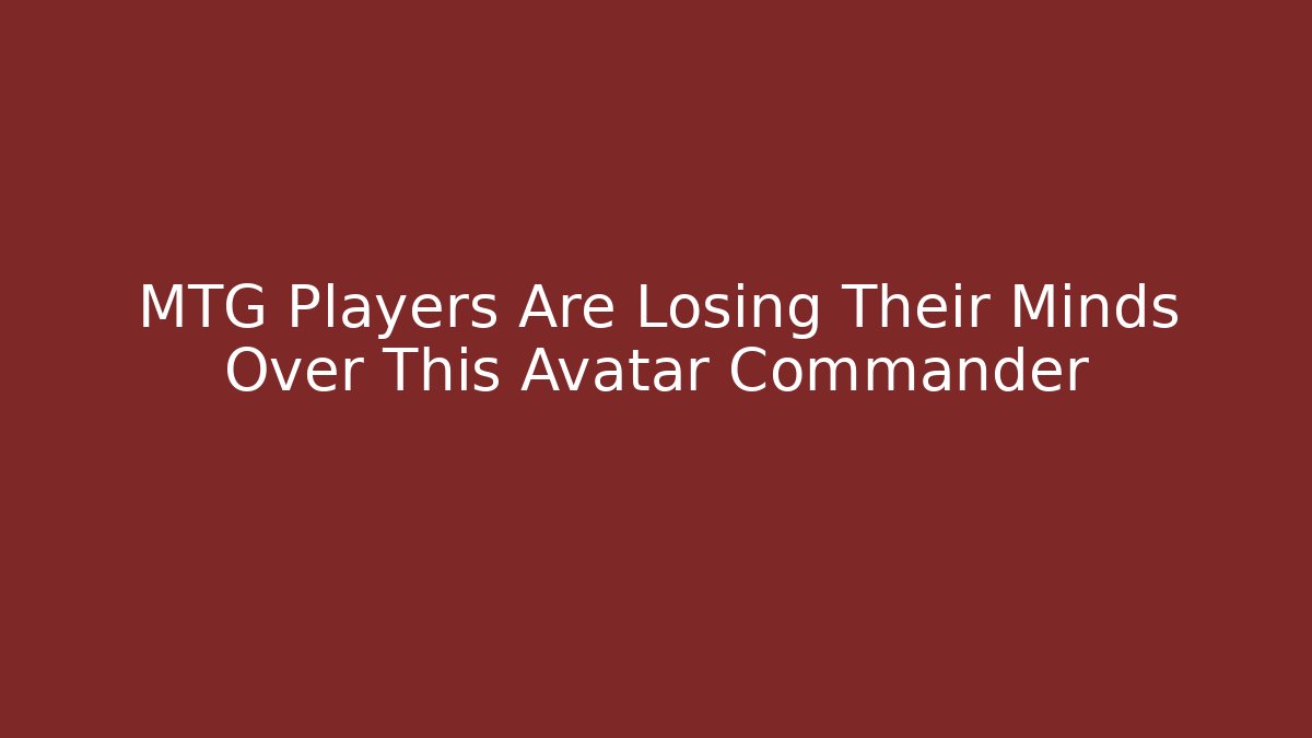 MTG Players Are Losing Their Minds Over This Avatar Commander