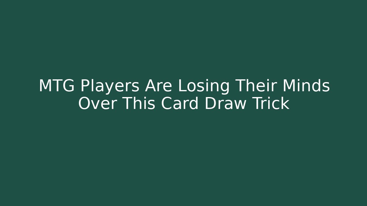 MTG Players Are Losing Their Minds Over This Card Draw Trick
