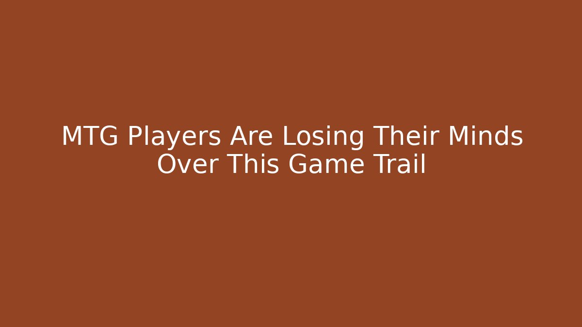 MTG Players Are Losing Their Minds Over This Game Trail