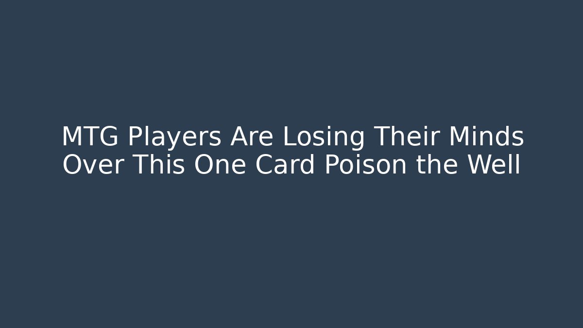 MTG Players Are Losing Their Minds Over This One Card Poison the Well