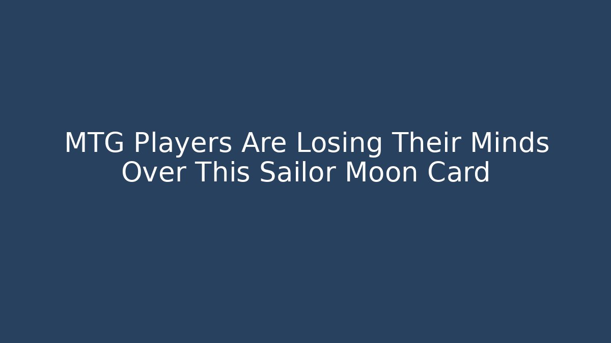 MTG Players Are Losing Their Minds Over This Sailor Moon Card